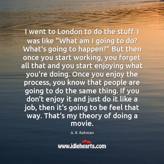 I went to London to do the stuff. I was like “What A. R. Rahman Picture Quote