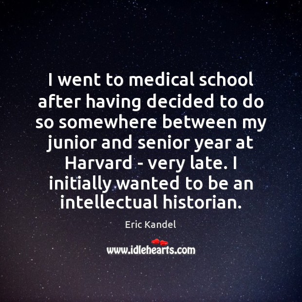 I went to medical school after having decided to do so somewhere Eric Kandel Picture Quote