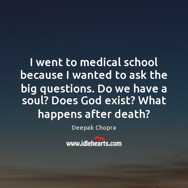 I went to medical school because I wanted to ask the big Deepak Chopra Picture Quote