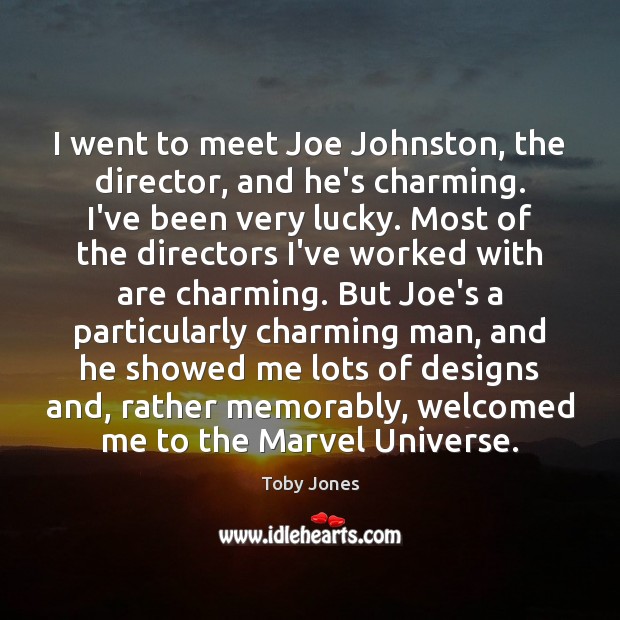 I went to meet Joe Johnston, the director, and he’s charming. I’ve Toby Jones Picture Quote