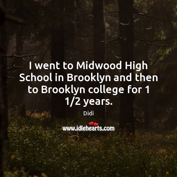 I went to Midwood High School in Brooklyn and then to Brooklyn college for 1 1/2 years. Didi Picture Quote