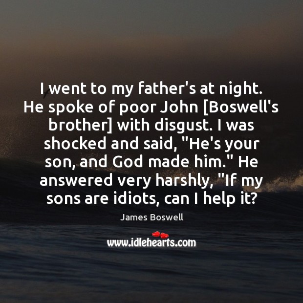I went to my father’s at night. He spoke of poor John [ James Boswell Picture Quote