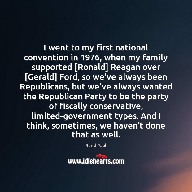 I went to my first national convention in 1976, when my family supported [ Rand Paul Picture Quote