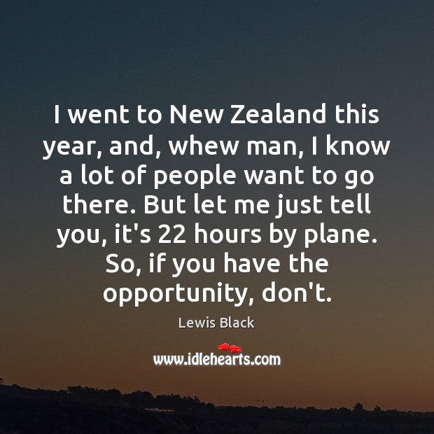 I went to New Zealand this year, and, whew man, I know Lewis Black Picture Quote