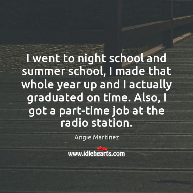 I went to night school and summer school, I made that whole Angie Martinez Picture Quote
