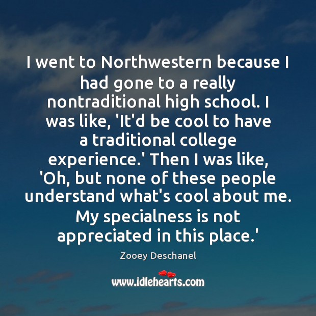 I went to Northwestern because I had gone to a really nontraditional Zooey Deschanel Picture Quote