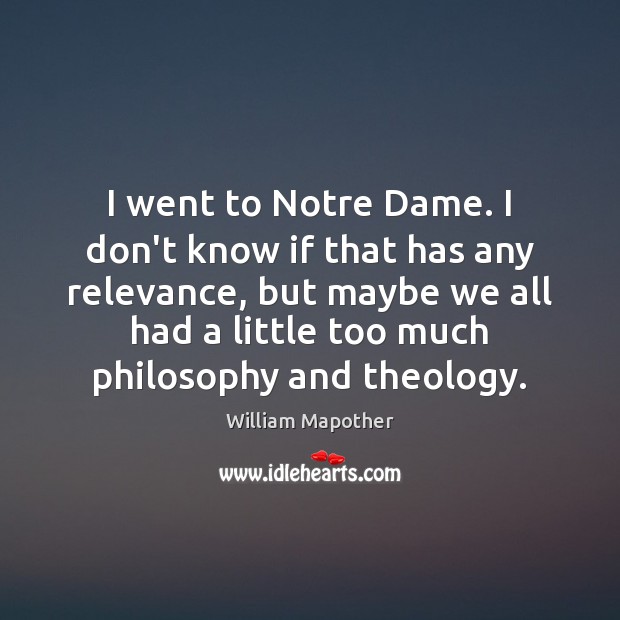 I went to Notre Dame. I don’t know if that has any William Mapother Picture Quote