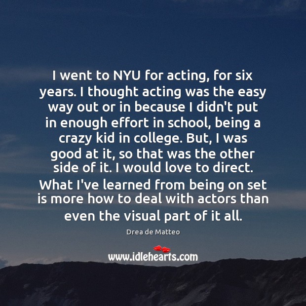 I went to NYU for acting, for six years. I thought acting Drea de Matteo Picture Quote