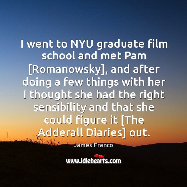 I went to NYU graduate film school and met Pam [Romanowsky], and James Franco Picture Quote