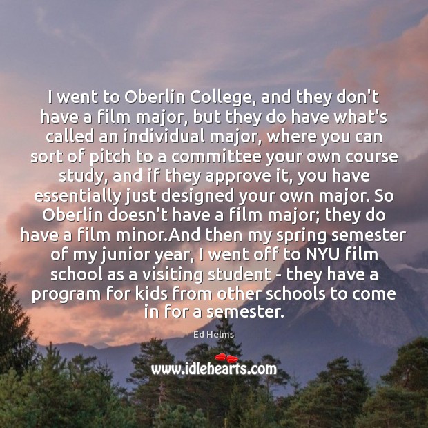 I went to Oberlin College, and they don’t have a film major, 