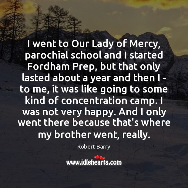 I went to Our Lady of Mercy, parochial school and I started Brother Quotes Image