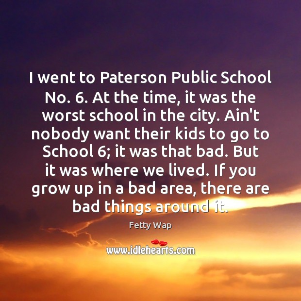 I went to Paterson Public School No. 6. At the time, it was School Quotes Image