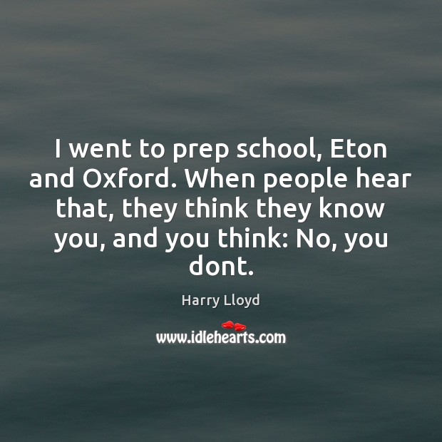 I went to prep school, Eton and Oxford. When people hear that, Harry Lloyd Picture Quote