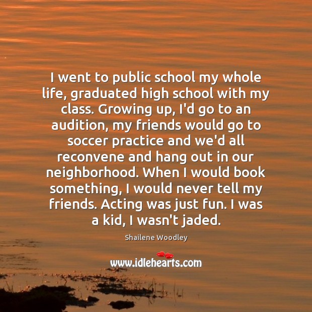 I went to public school my whole life, graduated high school with Shailene Woodley Picture Quote