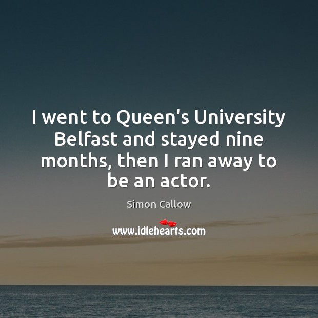 I went to Queen’s University Belfast and stayed nine months, then I Simon Callow Picture Quote
