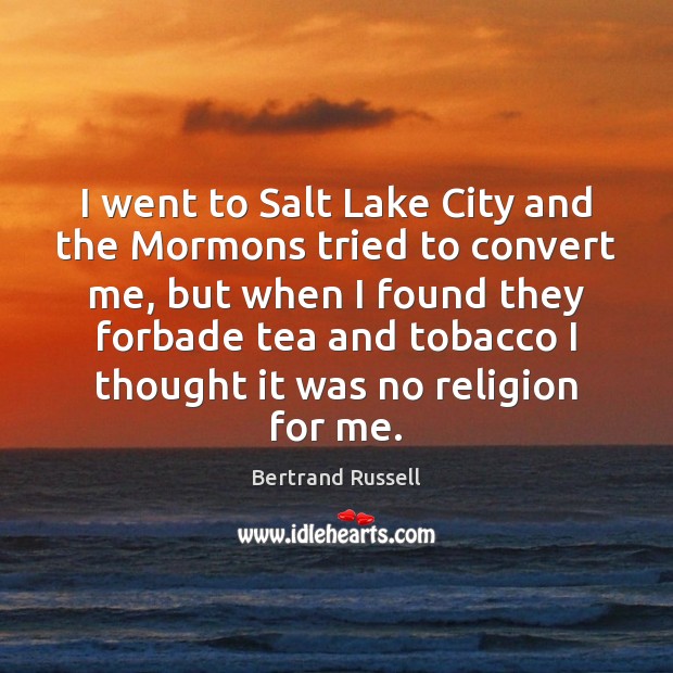 I went to Salt Lake City and the Mormons tried to convert Bertrand Russell Picture Quote