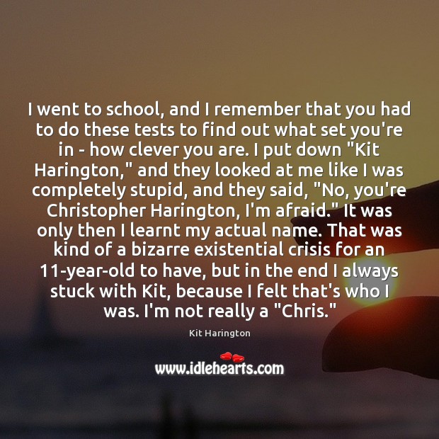 I went to school, and I remember that you had to do Kit Harington Picture Quote