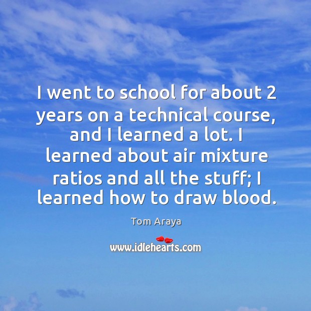 I went to school for about 2 years on a technical course, and I learned a lot. Image