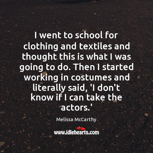 I went to school for clothing and textiles and thought this is Melissa McCarthy Picture Quote