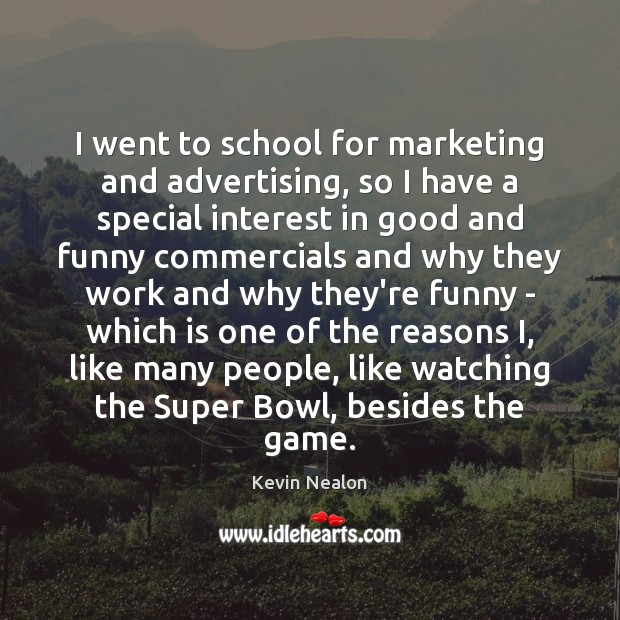 I went to school for marketing and advertising, so I have a Kevin Nealon Picture Quote