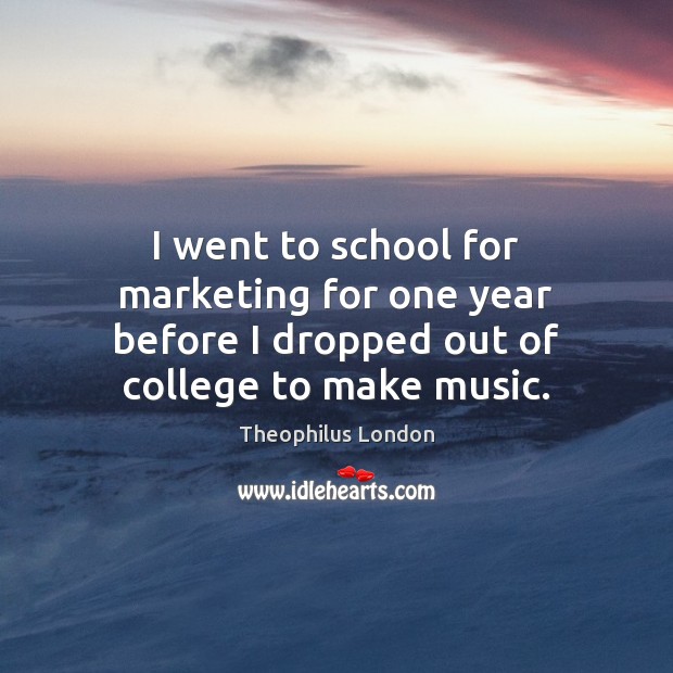 I went to school for marketing for one year before I dropped out of college to make music. Image