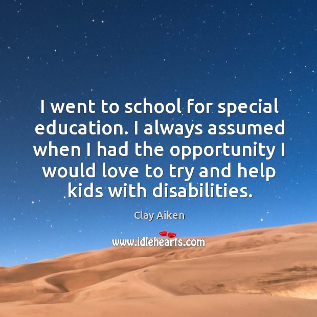 I went to school for special education. I always assumed when I had the opportunity Image