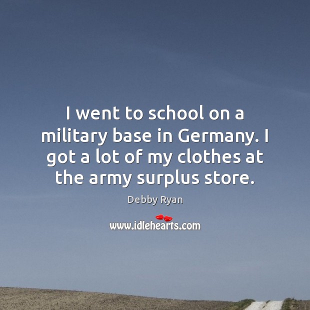 I went to school on a military base in Germany. I got Debby Ryan Picture Quote