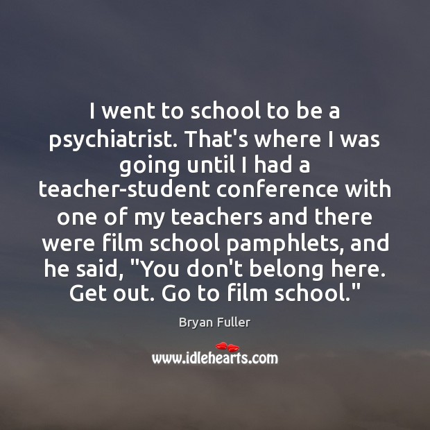 I went to school to be a psychiatrist. That’s where I was Image