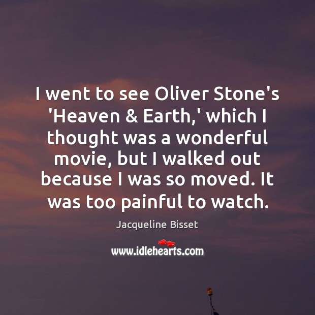 I went to see Oliver Stone’s ‘Heaven & Earth,’ which I thought Jacqueline Bisset Picture Quote