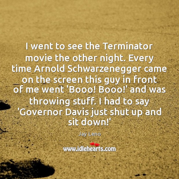 I went to see the Terminator movie the other night. Every time Jay Leno Picture Quote