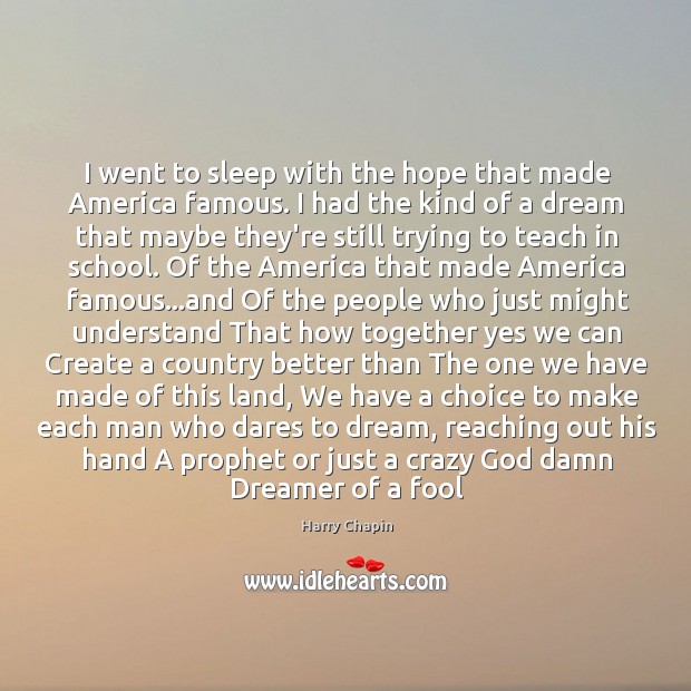 I went to sleep with the hope that made America famous. I Harry Chapin Picture Quote