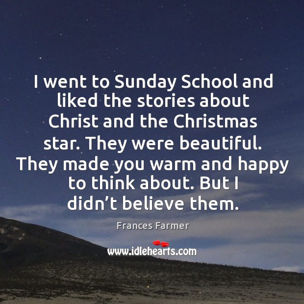 I went to sunday school and liked the stories about christ and the christmas star. Frances Farmer Picture Quote