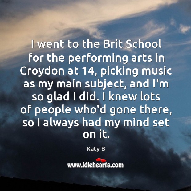 I went to the Brit School for the performing arts in Croydon Katy B Picture Quote