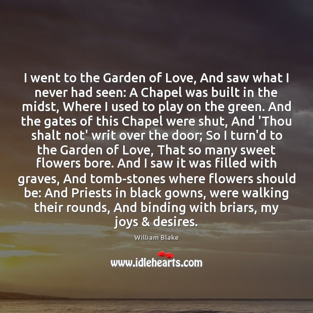 I went to the Garden of Love, And saw what I never William Blake Picture Quote