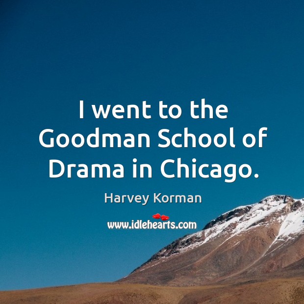 I went to the goodman school of drama in chicago. Harvey Korman Picture Quote
