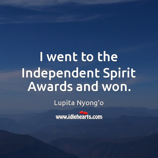 I went to the Independent Spirit Awards and won. Lupita Nyong’o Picture Quote