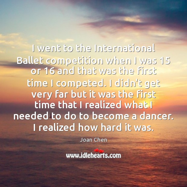 I went to the International Ballet competition when I was 15 or 16 and Joan Chen Picture Quote