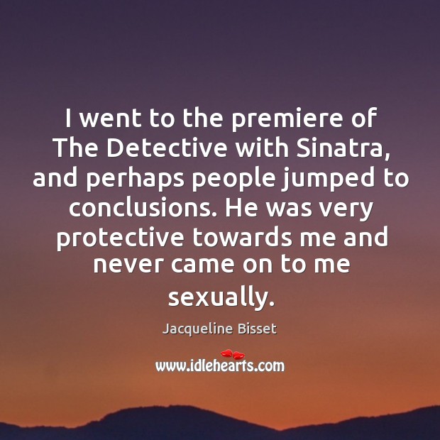 I went to the premiere of The Detective with Sinatra, and perhaps Jacqueline Bisset Picture Quote