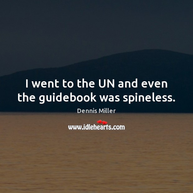 I went to the UN and even the guidebook was spineless. Dennis Miller Picture Quote