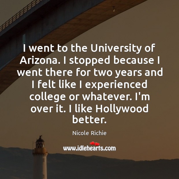 I went to the University of Arizona. I stopped because I went Nicole Richie Picture Quote