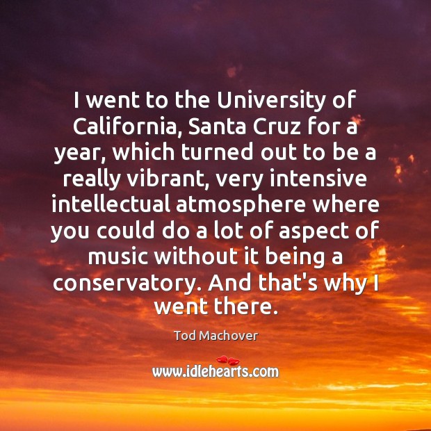 I went to the University of California, Santa Cruz for a year, Tod Machover Picture Quote
