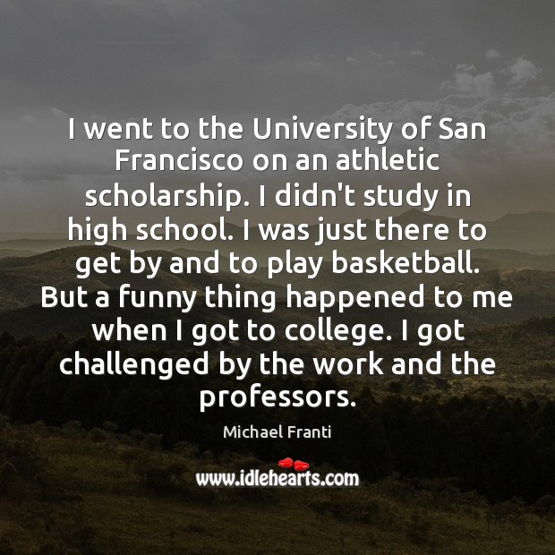 I went to the University of San Francisco on an athletic scholarship. Michael Franti Picture Quote