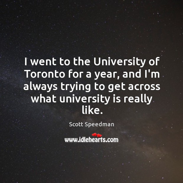 I went to the University of Toronto for a year, and I’m Scott Speedman Picture Quote