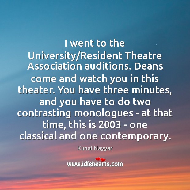 I went to the University/Resident Theatre Association auditions. Deans come and Kunal Nayyar Picture Quote