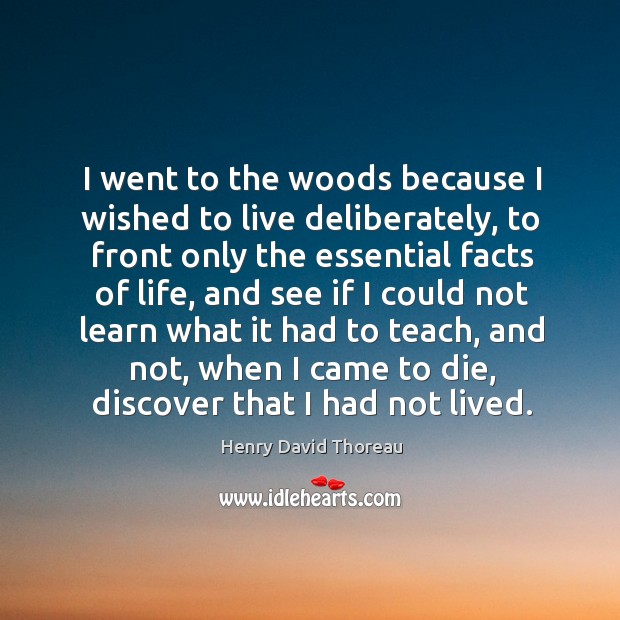 I went to the woods because I wished to live deliberately Henry David Thoreau Picture Quote