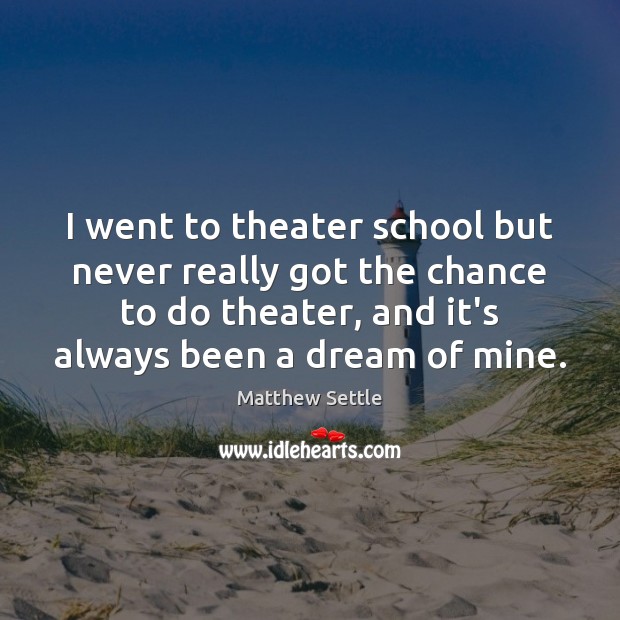 I went to theater school but never really got the chance to Image