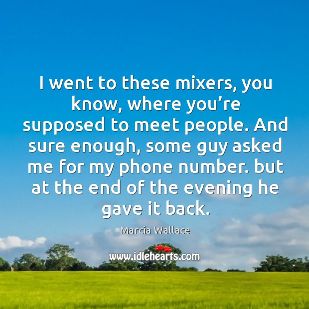I went to these mixers, you know, where you’re supposed to meet people. Marcia Wallace Picture Quote