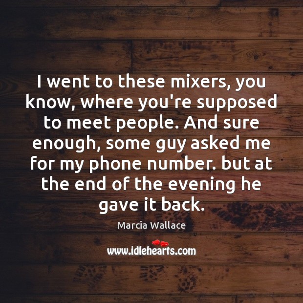 I went to these mixers, you know, where you’re supposed to meet Marcia Wallace Picture Quote