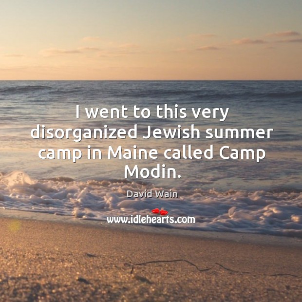 I went to this very disorganized jewish summer camp in maine called camp modin. David Wain Picture Quote