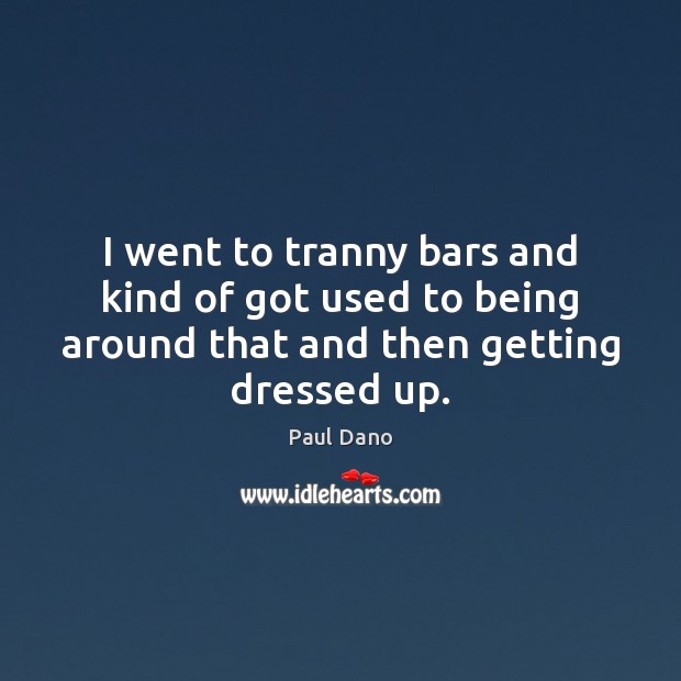 I went to tranny bars and kind of got used to being Image